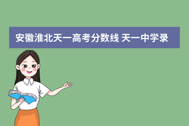 安徽淮北天一高考分数线 天一中学录取分数线2022